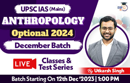 UPSC IAS (Mains) Anthropology Optional Live 2024 (Comprehensive) December Batch